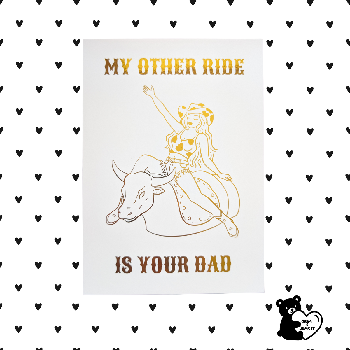 My Other Ride Is Your Dad Gold Foil Print | Funny Cowgirl Sarcastic A5 Wall Art