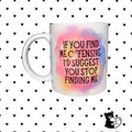 Stop Finding Me Ceramic Mug | Sarcastic Sassy Coffee Cup